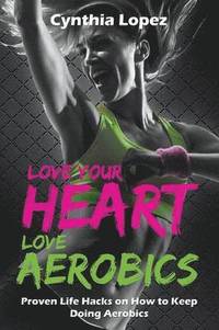 bokomslag Love Your Heart, Love Aerobics