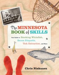 bokomslag The Minnesota Book of Skills: Your Guide to Smoking Whitefish, Sauna Etiquette, Tick Extraction, and More