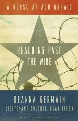 Deanna Germain, Connie Lounsbury - Reaching Past the Wire: A Nurse at Abu Ghraib, Häftad