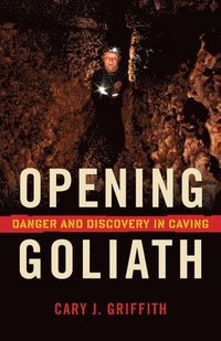 bokomslag Opening Goliath: Danger and Discovery in Caving