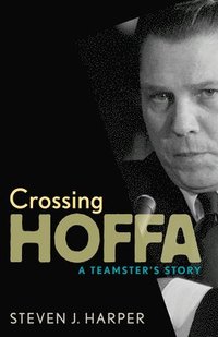 bokomslag Crossing Hoffa: A Teamster's Story
