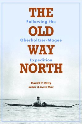 bokomslag The Old Way North: Following the Oberholtzer-Magee Expedition