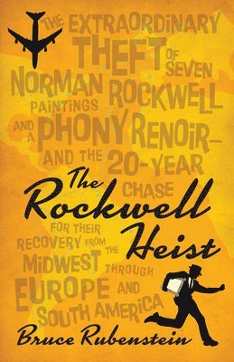 The Rockwell Heist: The Extraordinary Theft of Seven Norman Rockwell Paintings and a Phony Renoir--And the 20-Year Chase for Their Recovery from the M