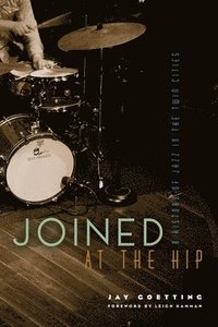 bokomslag Joined at the Hip: A History of Jazz in the Twin Cities