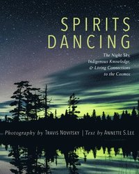 bokomslag Spirits Dancing: The Night Sky, Indigenous Knowledge, and Living Connections to the Cosmos