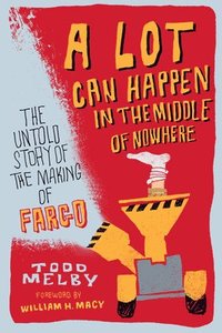bokomslag A Lot Can Happen in the Middle of Nowhere: The Untold Story of the Making of Fargo