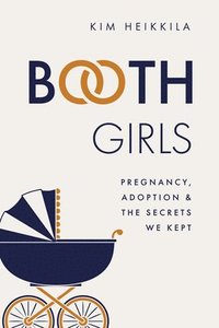 bokomslag Booth Girls: Pregnancy, Adoption, and the Secrets We Kept