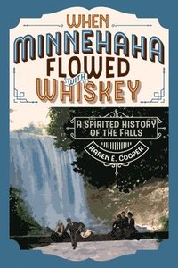 bokomslag When Minnehaha Flowed with Whiskey: A Spirited History of the Falls