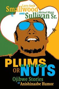 bokomslag Plums or Nuts: Ojibwe Stories of Anishinaabe Humor