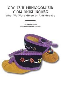 bokomslag Gaa-Izhi-Miinigoowizid A'Aw Anishinaabe: What We Were Given as Anishinaabe