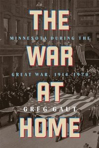 bokomslag The War at Home: Minnesota During the Great War, 1914-1920