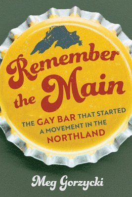 Meg Gorzycki - Remember the Main: The Gay Bar That Started a Movement in the Northland, Häftad