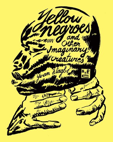 Donald Nicholson-Smith, Yvan Alagbé - Yellow Negroes And Other Imaginary Creatures, Häftad