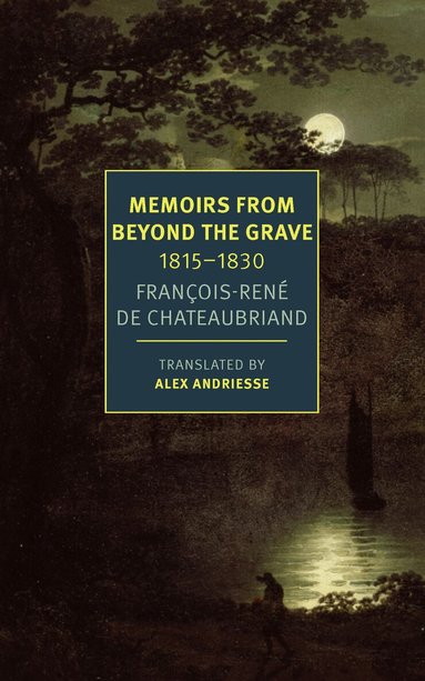 François-René Chateaubriand - Memoirs from Beyond the Grave: 1815-1830, Häftad