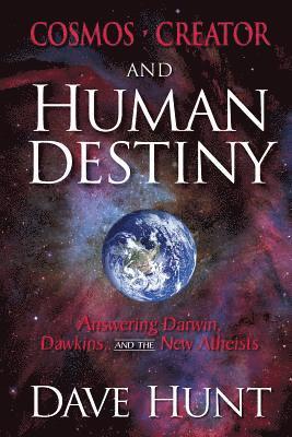 Cosmos, Creator, and Human Destiny: Answering Darwin, Dawkins, and the New Atheists 1