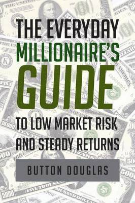 bokomslag The Everyday Millionaire's Guide to Low Market Risk and Steady Returns