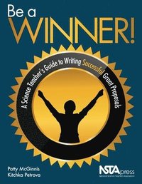 bokomslag Be a Winner!: A Science Teacher's Guide to Writing Successful Grant Proposals