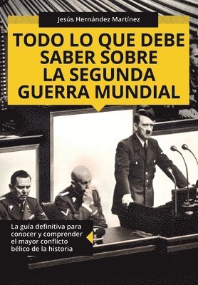 bokomslag Todo lo que debe saber sobre la Segunda Guerra Mundial: La guía definitiva para conocer y comprender el mayor conflicto bélico de la historia