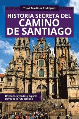 Tomé Martínez Rodríguez - Historia secreta del Camino de Santiago: Orígenes y lugares claves de la ruta Jacobea, Häftad