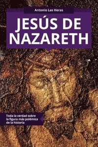 bokomslag Jesús de Nazareth: Toda la verdad sobre la figura más polémica de la historia