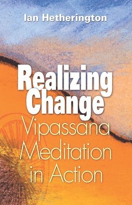 Realizing Change: Vipassana Meditation in Action 1