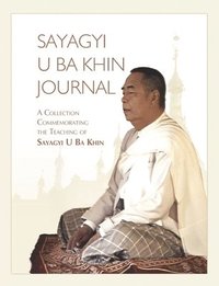 bokomslag Sayagyi U Ba Khin Journal: A Collection Commemorating the Teaching of Sayagyi U Ba Khin