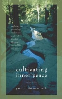 bokomslag Cultivating Inner Peace: Exploring the Psychology, Wisdom and Poetry of Gandhi, Thoreau, the Buddha, and Others