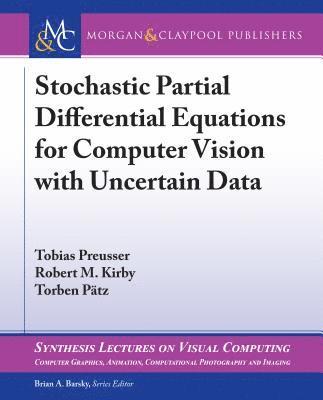 Tobias Preusser, Robert M. Kirby, Torben Pätz - Stochastic Partial Differential Equations for Computer Vision with Uncertain Data, Häftad
