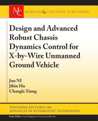 Jun NI, Jibin Hu, Changle Xiang - Design and Advanced Robust Chassis Dynamics Control for X-by-Wire Unmanned Ground Vehicle, Inbunden