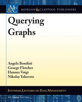 Angela Bonifati, George Fletcher, Hannes Voigt, Nikolay Yakovets - Querying Graphs, Inbunden