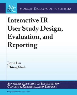 Jiqun Liu, Chirag Shah - Interactive IR User Study Design, Evaluation, and Reporting, Inbunden