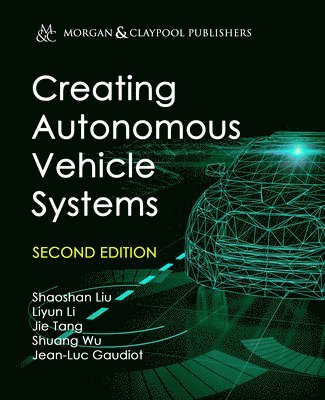 Shaoshan Liu, Liyun Li, Jie Tang, Shuang Wu, Jean-Luc Gaudiot - Creating Autonomous Vehicle Systems, Inbunden