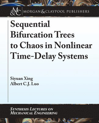 Siyuan Xing, Albert C.J. Luo - Sequential Bifurcation Trees to Chaos in Nonlinear Time-Delay Systems, Inbunden
