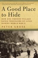 Peter Grose - A Good Place to Hide: How One French Community Saved Thousands of Lives in World War II, Häftad