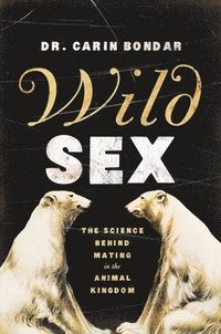 bokomslag Wild Sex - The Science Behind Mating in the Animal Kingdom