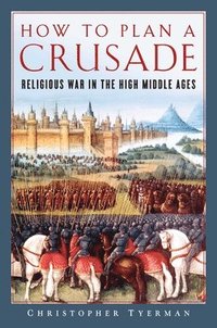 bokomslag How to Plan a Crusade - Religious War in the High Middle Ages