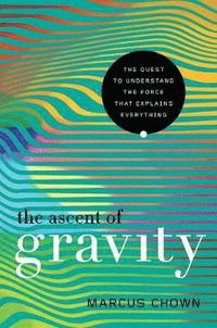 bokomslag The Ascent of Gravity - The Quest to Understand the Force that Explains Everything