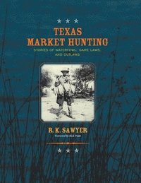 bokomslag Texas Market Hunting: Stories of Waterfowl, Game Laws, and Outlaws