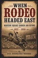 Gail Hughbanks Woerner - When Rodeo Headed East - Madison Square Garden and Beyond, Häftad