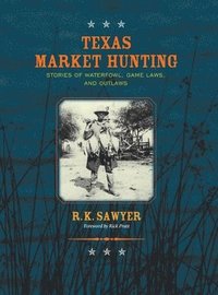 bokomslag Texas Market Hunting: Stories of Waterfowl, Game Laws, and Outlaws