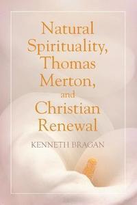 bokomslag Natural Spirituality, Thomas Merton, and Christian Renewal