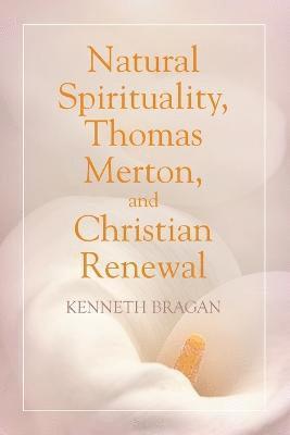 Natural Spirituality, Thomas Merton, and Christian Renewal 1