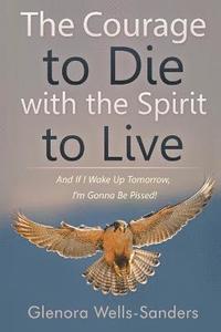 bokomslag The Courage to Die with the Spirit to Live