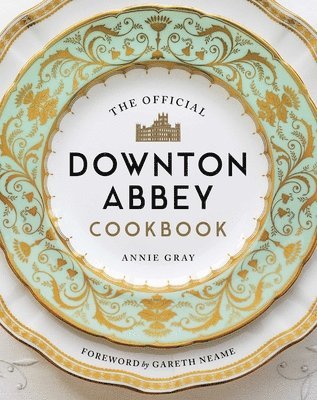 Annie Gray - Official Downton Abbey Cookbook, Inbunden