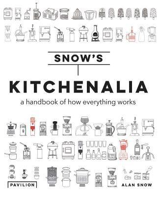 Alan Snow - Kitchenalia: A Handbook of How Everything Works, Inbunden