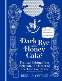 bokomslag Dark Rye and Honey Cake: Festival Baking from Belgium, the Heart of the Low Countries