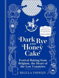 bokomslag Dark Rye and Honey Cake: Festival Baking from Belgium, the Heart of the Low Countries