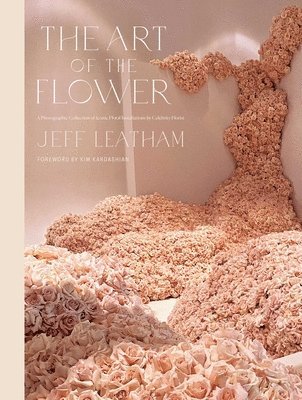 Jeff Leatham, Kim Kardashian - Art of the Flower, The, Inbunden