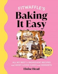 bokomslag Fitwaffle's Baking It Easy: All My Best 3-Ingredient Recipes and Most-Loved Sweets and Desserts (Easy Baking Recipes, Dessert Recipes, Simple Baki