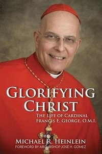 bokomslag Glorifying Christ: The Life of Cardinal Francis E. George, O.M.I.